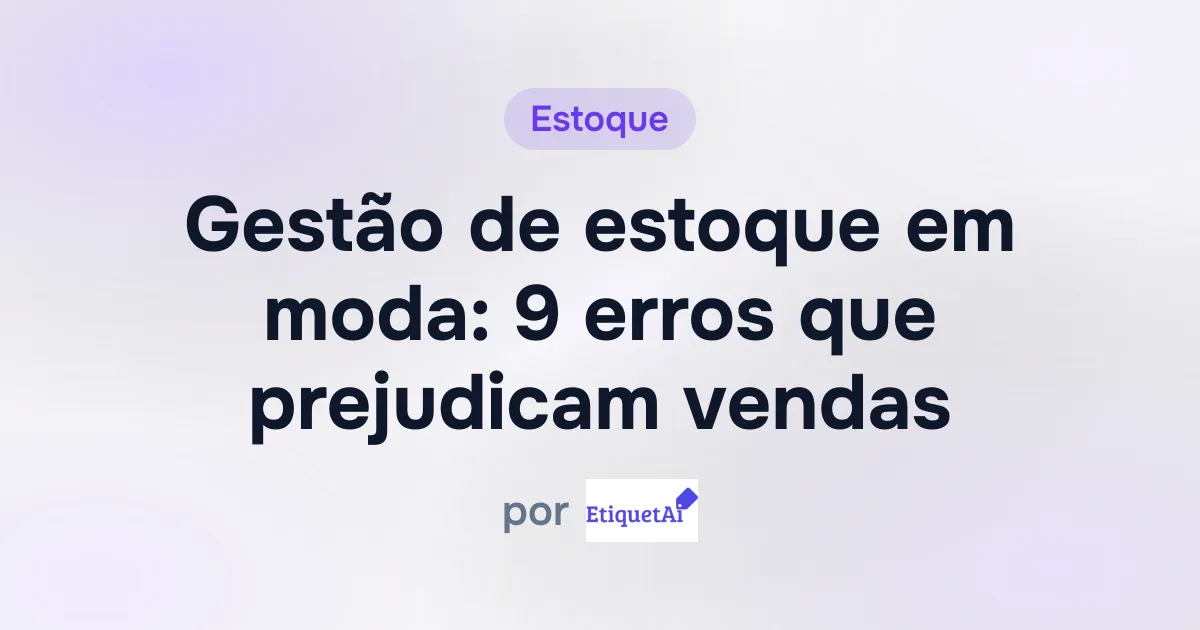 Gestão de estoque em moda: 9 erros que prejudicam vendas
