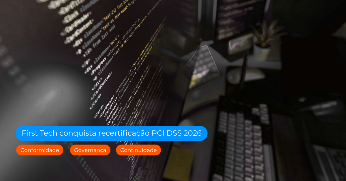 Segurança que impulsiona negócios: First Tech conquista recertificação PCI DSS 2026